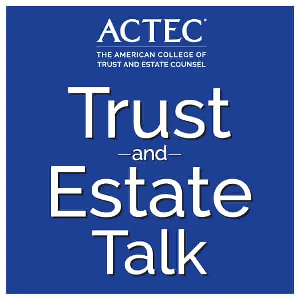 ACTEC Trust and Estate Talk