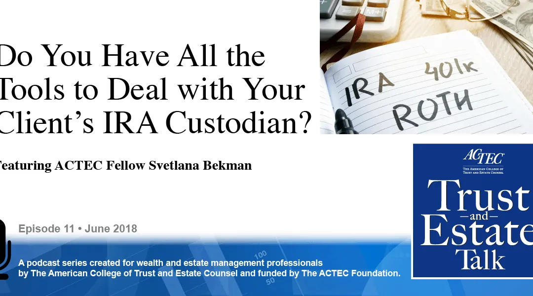 Do You Have All the Tools to Deal with Your Client’s IRA Custodian?
