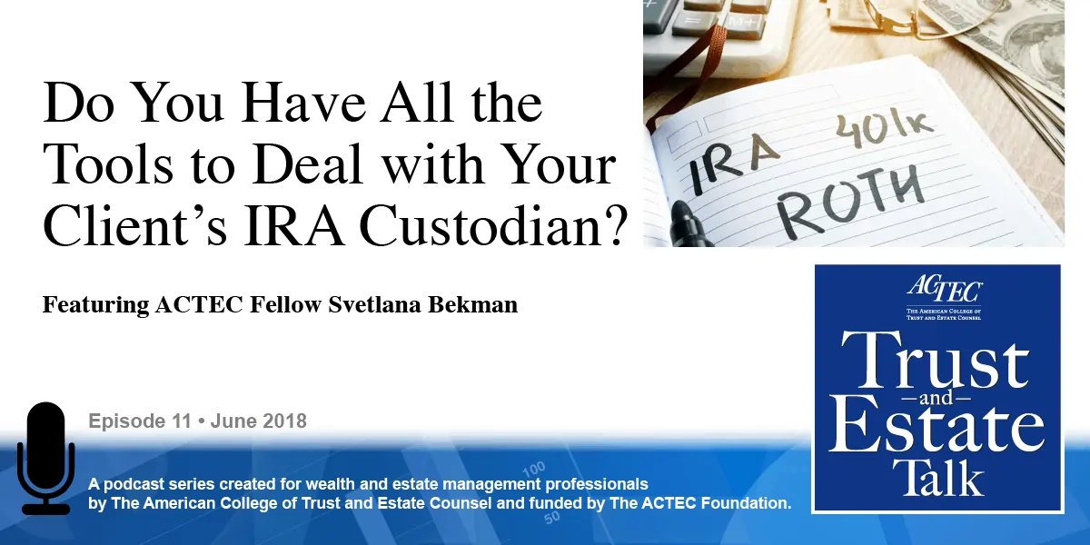 Do You Have All the Tools to Deal with Your Client’s IRA Custodian?