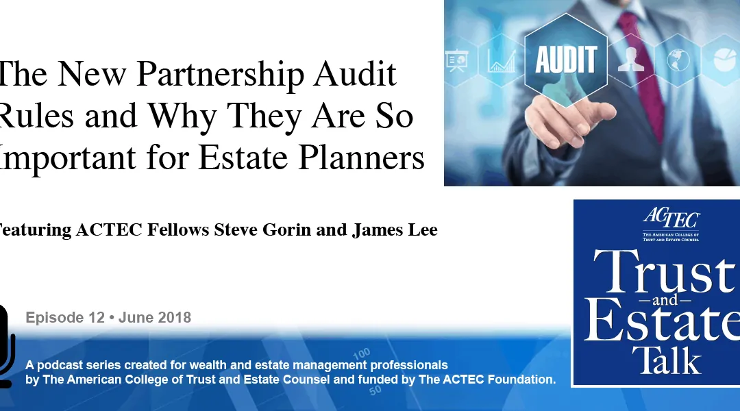 The New Partnership Audit Rules and Why They Are So Important for Estate Planners