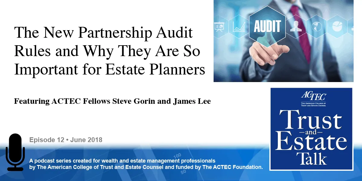 The New Partnership Audit Rules and Why They Are So Important for Estate Planners