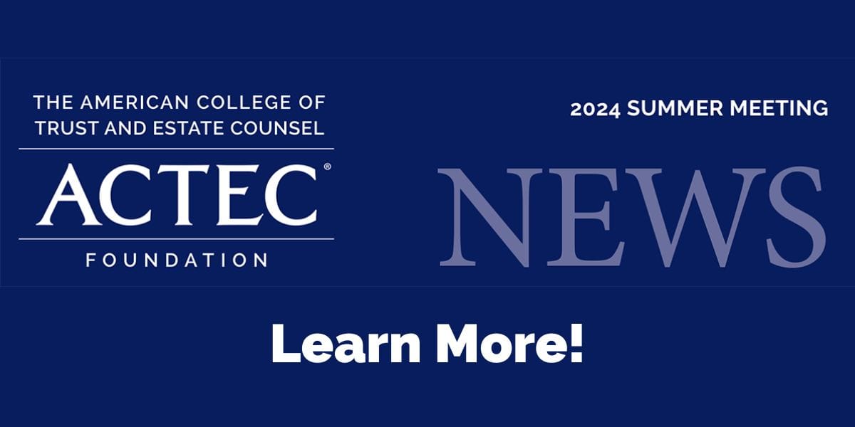 ACTEC Foundation 2024 Summer Meeting Newsletter