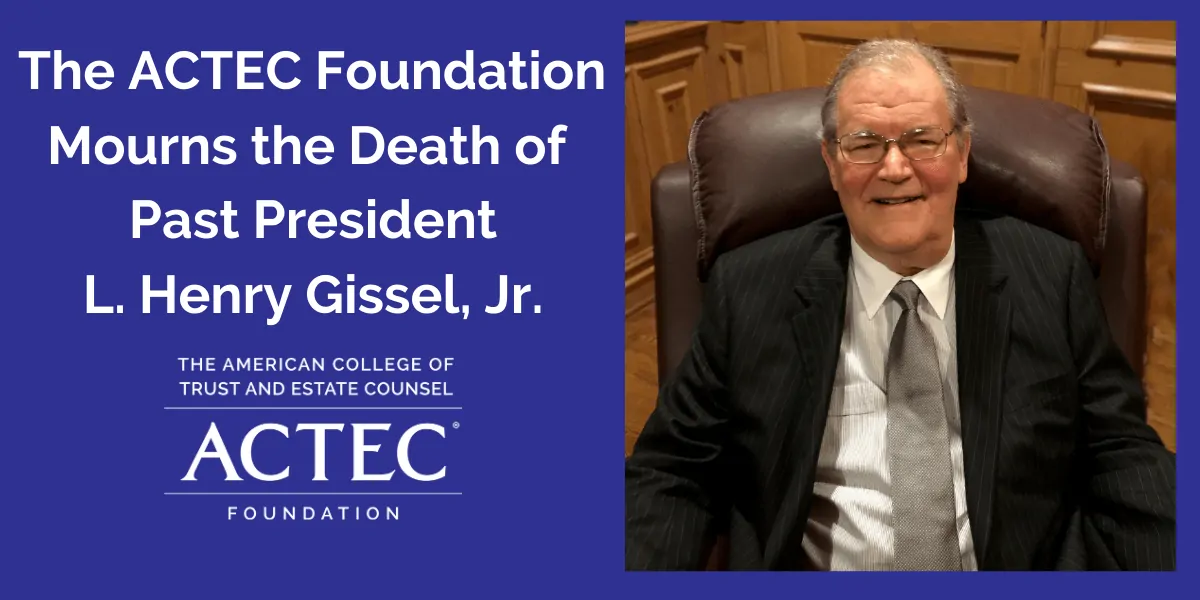 The ACTEC Foundation Mourns the Death of Past President L. Henry Gissel, Jr.